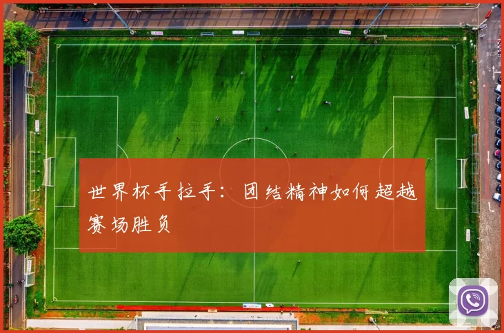 世界杯手拉手:团结精神如何超越赛场胜负
