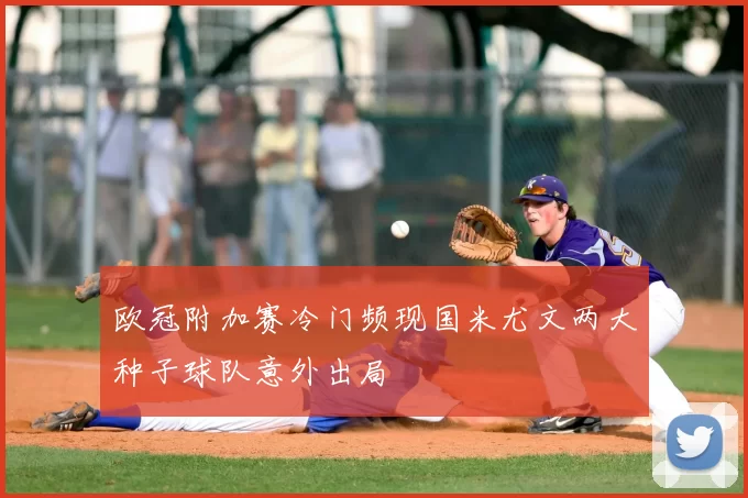 欧冠附加赛冷门频现国米尤文两大种子球队意外出局
