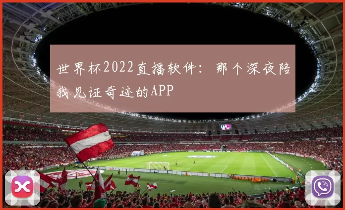 世界杯2022直播软件：那个深夜陪我见证奇迹的APP