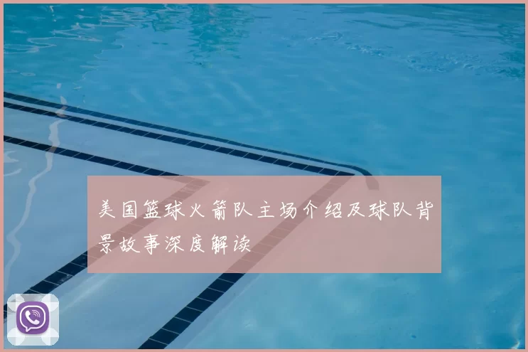 美国篮球火箭队主场介绍及球队背景故事深度解读