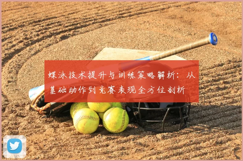 蝶泳技术提升与训练策略解析：从基础动作到竞赛表现全方位剖析