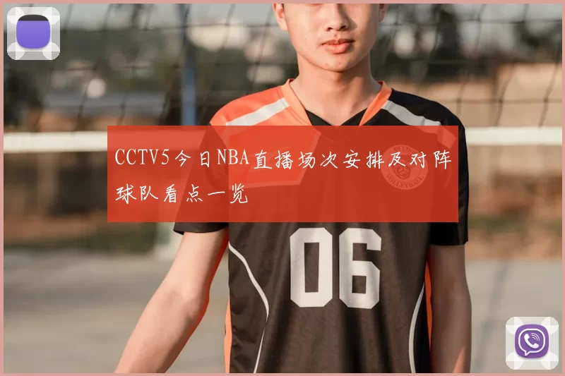 CCTV5今日NBA直播场次安排及对阵球队看点一览