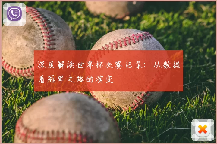 深度解读世界杯决赛记录:从数据看冠军之路的演变