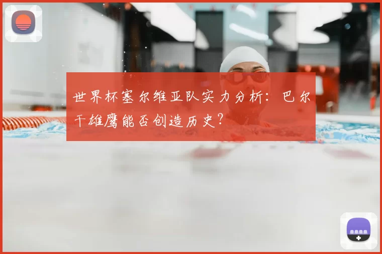 世界杯塞尔维亚队实力分析:巴尔干雄鹰能否创造历史?