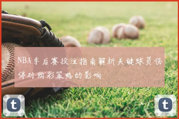NBA季后赛投注指南解析关键球员伤停对购彩策略的影响