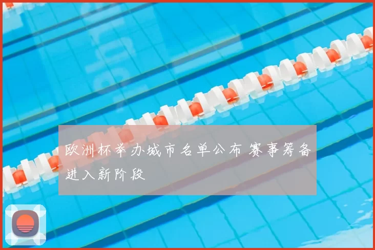 欧洲杯举办城市名单公布 赛事筹备进入新阶段