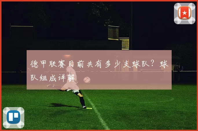 德甲联赛目前共有多少支球队？球队组成详解