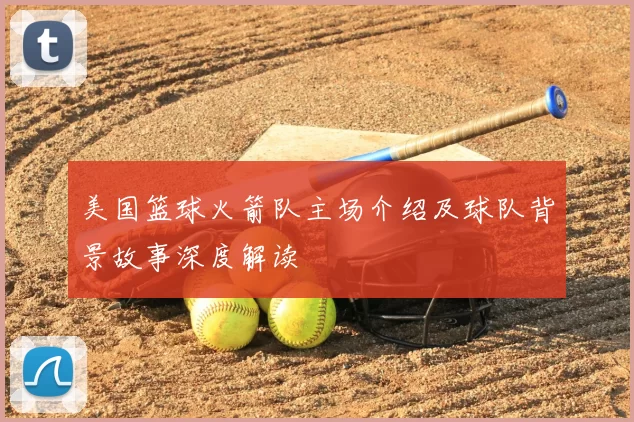 美国篮球火箭队主场介绍及球队背景故事深度解读