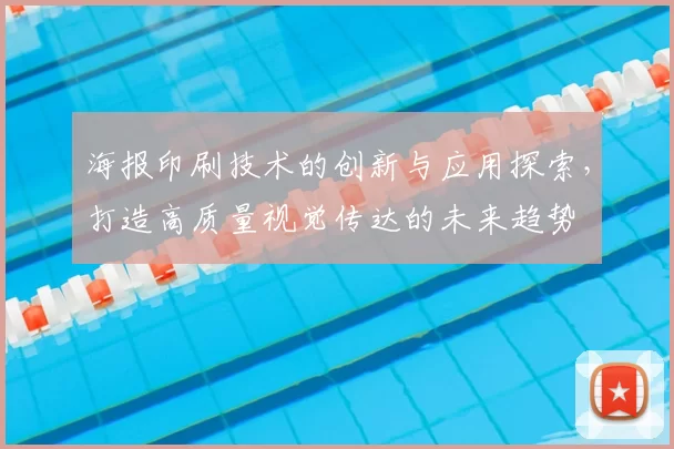海报印刷技术的创新与应用探索，打造高质量视觉传达的未来趋势