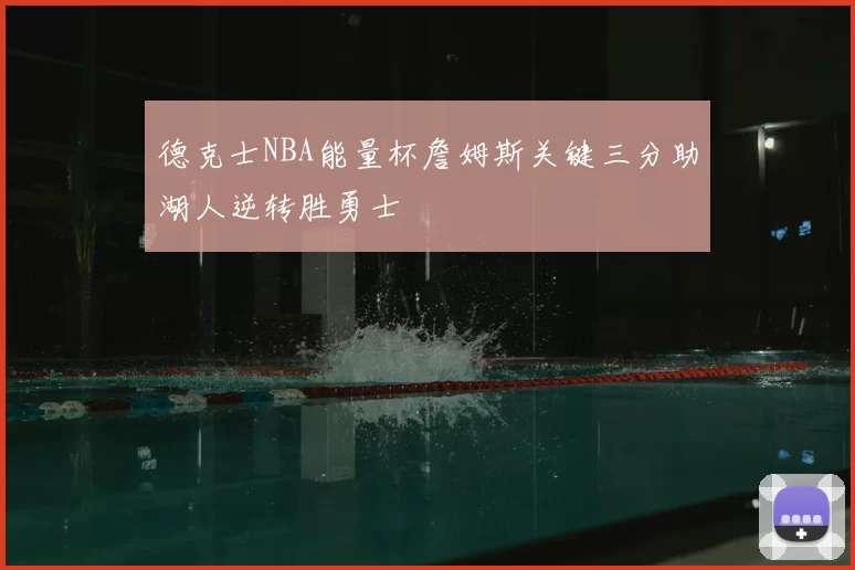 德克士NBA能量杯詹姆斯关键三分助湖人逆转胜勇士