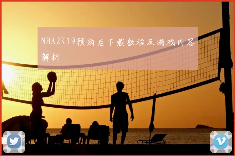 NBA2K19预购后下载教程及游戏内容解析