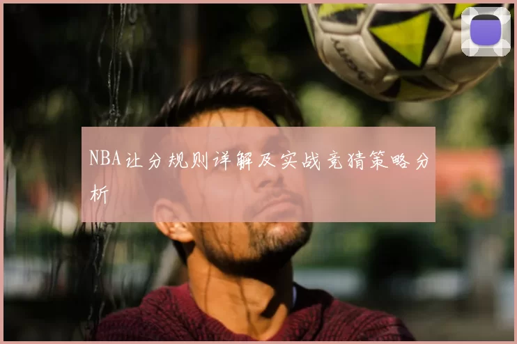 NBA让分规则详解及实战竞猜策略分析