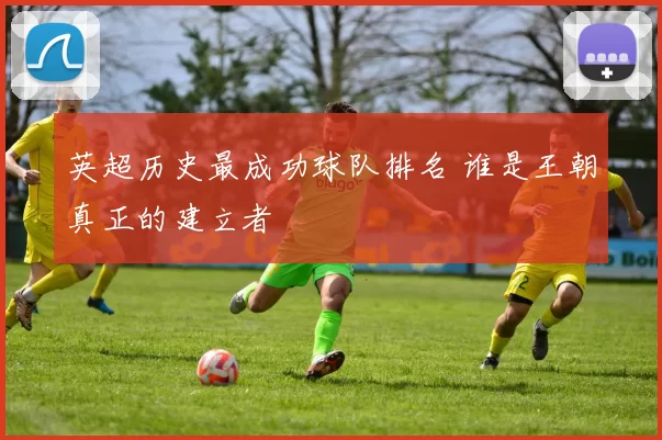 英超历史最成功球队排名 谁是王朝真正的建立者